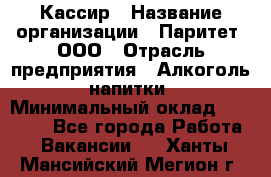 Кассир › Название организации ­ Паритет, ООО › Отрасль предприятия ­ Алкоголь, напитки › Минимальный оклад ­ 19 500 - Все города Работа » Вакансии   . Ханты-Мансийский,Мегион г.